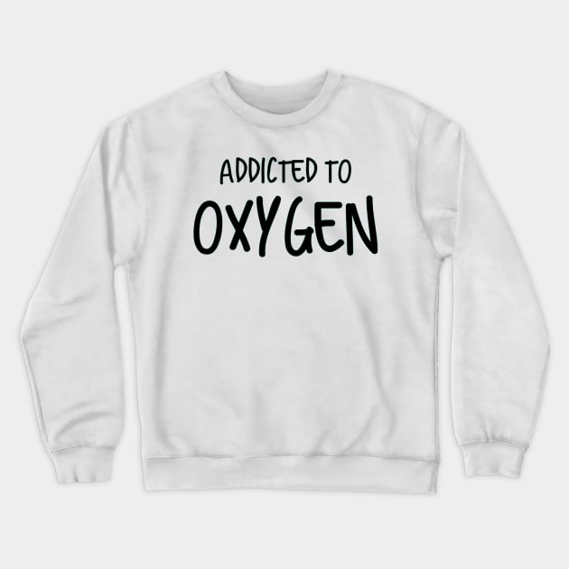 Addicted To Oxygen Crewneck Sweatshirt by Emma Lorraine Aspen